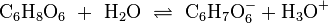 {\mathrm  {C_{6}H_{8}O_{6}\ +\ H_{2}O\ \rightleftharpoons \ C_{6}H_{7}O_{6}^{-}+H_{3}O^{+}}}