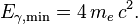 E_{\gamma, \mathrm{min}} = 4\, m_{e}\, c^2.