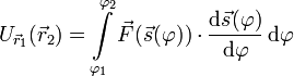 U_{\vec{r}_1}(\vec{r}_2)=\int\limits_{\varphi_1}^{\varphi_2} \vec{F}(\vec{s}(\varphi)) \cdot\frac{\mathrm{d}\vec{s}(\varphi)}{\mathrm{d}\varphi}\,\mathrm{d}\varphi

