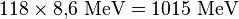 118 \times 8{,}6\ \text{MeV}=1015\ \text{MeV}